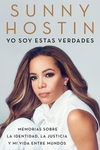 Sunny Hostin - I Am These Truths \ Yo soy estas verdades (Spanish edition) - Memorias sobre la identidad, la justicia y mi vida entre mundos.