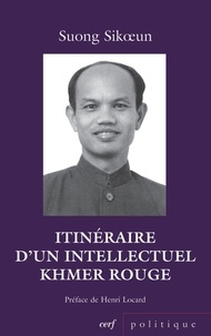 Suong Sikoeun - Itinéraire d'un intellectuel khmer rouge.