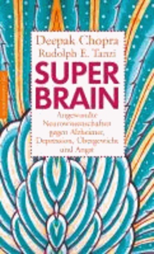 Super -Brain - Angewandte Neurowissenschaften gegen Alzheimer, Depression, Übergewicht und Angst.