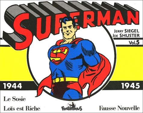Jerry Siegel - Superman Tome 5 : 1944-1945 : Le Sosie. Lois Est Riche. Fausse Nouvelle.