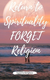  Supreme BeingNess - Return to Spirituality Forget Religion.