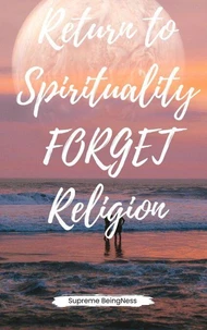Return to Spirituality Forget Religion