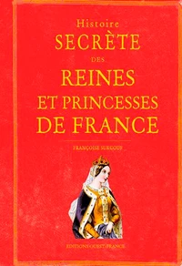 Histoire secrète des reines et princesses de France
