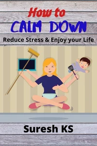 How to Calm Down: Reduce Stress &amp; Enjoy your Life