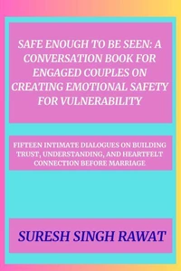 Safe Enough to Be Seen: A Conversation Book for Engaged Couples on Creating Emotional Safety for Vulnerability
