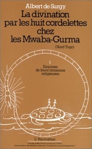 Surgy albert De - La divination par les huit cordelettes chez les Mwaba Gurma - 2 Esquisses de leurs croyances religieuses - Tome 2.