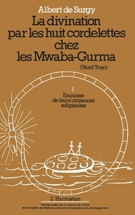 Surgy albert De - La divination par les huit cordelettes chez les Mwaba Gurma - 2 Esquisses de leurs croyances religieuses - Tome 2.