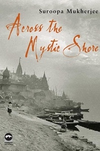 Suroopa Mukherjee - Across the Mystic Shore.