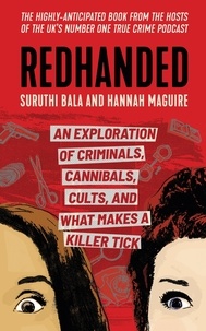 Suruthi Bala et Hannah Maguire - Redhanded - An Exploration of Criminals, Cannibals, Cults, and What Makes a Killer Tick.
