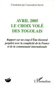  Survie - Avril 2005 le choix volé des togolais - Rapport sur un coup d'état électoral perpétré avec la complicité de la France et de la communauté internationale.