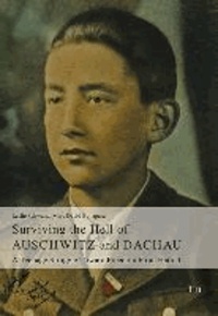 Surviving the Hell of Auschwitz and Dachau - A Teenage Struggle Toward Freedom From Hatred.