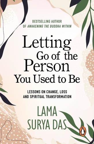 Surya Das - Letting Go Of The Person You Used To Be - lessons on change, love and spiritual transformation from highly revered spiritual leader Lama Surya Das.