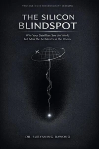 The Silicon Blindspot : Why Your Satellites See the World but Miss the Architects in the Room