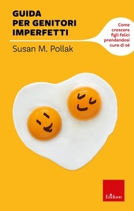 Susab M. Pollak - Guida per genitori imperfetti - Come crescere figli felici prendendosi cura di sé.