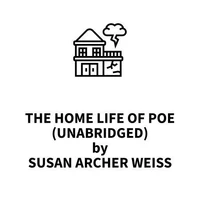 The Home Life of Poe (UNABRIDGED)