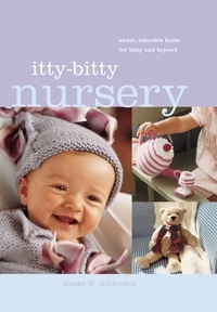 Susan B. Anderson - Itty-Bitty Nursery - Sweet, Adorable Knits for the Baby and Beyond.