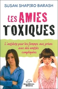 Susan Barash Shapiro - Les amies toxiques - L'antidote pour les femmes aux prises avec des amitiés compliquées.