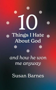 10 Things I Hate About God And How He Won Me Anyway