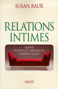 Susan Baur - Relations Intimes. Quand Patients Et Therapeutes Passent A L'Acte.