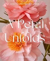 Susan Beech - A Petal Unfolds - How to Make Paper Flowers.