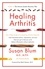 Healing Arthritis. Your 3-Step Guide to Conquering Arthritis Naturally