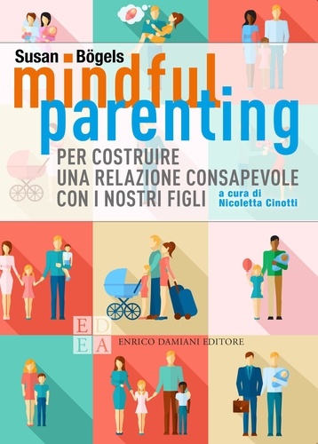 Susan Bögels et Nicoletta Cinotti - Mindful parenting - Per costruire una relazione consapevole con i nostri figli.