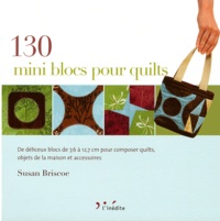 Susan Briscoe - 130 mini blocs pour quilts - De délicieux blocs de 7,6 à 12,7 cm pour composer quilts, objets de la maison et accessoires.