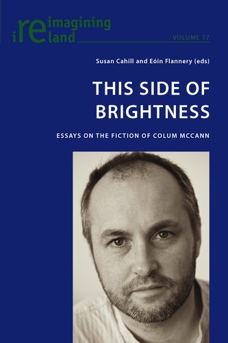 Susan Cahill et Eóin Flannery - This Side of Brightness - Essays on the Fiction of Colum McCann.