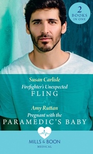 Susan Carlisle et Amy Ruttan - Firefighter's Unexpected Fling / Pregnant With The Paramedic's Baby - Firefighter's Unexpected Fling (First Response) / Pregnant with the Paramedic's Baby (First Response).