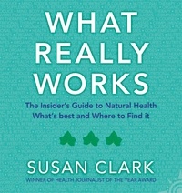 Susan Clark - What Really Works - The Insider’s Guide to Complementary Health.
