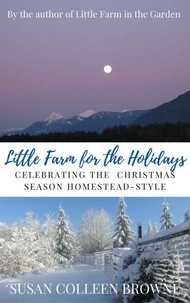 Little Farm for the Holidays: Celebrating the Christmas Season Homestead-Style