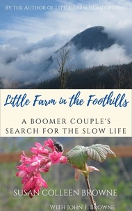  Susan Colleen Browne - Little Farm in the Foothills: A Boomer Couple's Search for the Slow Life - Little Farm in the Foothills, #1.