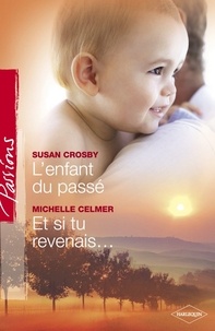 Susan Crosby et Michelle Celmer - L'enfant du passé - Et si tu revenais... (Harlequin Passions).