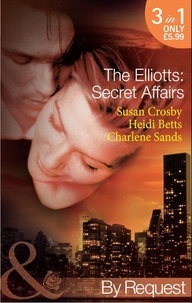 Susan Crosby et Heidi Betts - The Elliotts: Secret Affairs - The Forbidden Twin (The Elliotts) / Mr and Mistress (The Elliotts) / Heiress Beware (The Elliotts).