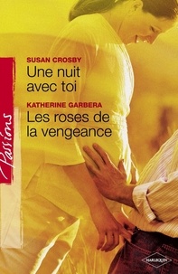 Susan Crosby et Katherine Garbera - Une nuit avec toi - Les roses de la vengeance (Harlequin Passions).