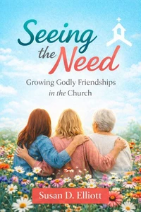 Seeing the Need: Growing Godly Friendships in the Church