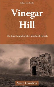 Vinegar Hill: The Last Stand of the Wexford Rebels