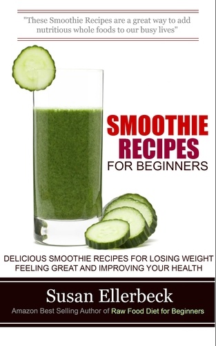  Susan Ellerbeck - Smoothie Recipes for Beginners - Delicious Smoothie Recipes for Losing Weight Feeling Great and Improving Your Health.