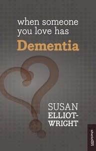 Susan Elliot-Wright - When Someone You Love Has Dementia.