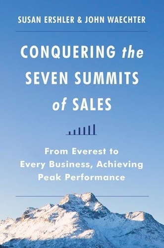 Susan Ershler et John Waechter - Conquering the Seven Summits of Sales - From Everest to Every Business, Achieving Peak Performance.