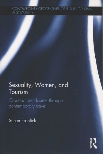 Susan Frohlick - Sexuality, Women, and Tourism - Cross-border desires through contemporary travel.