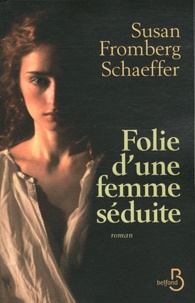 Susan Fromberg Schaeffer - Folie d'une femme séduite.