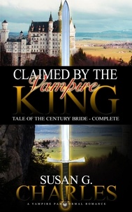  Susan G. Charles - Claimed by the Vampire King - Complete: A Vampire Paranormal Romance - Tale of the Century Bride - Tale of the Century Bride.