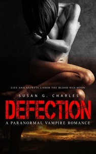  Susan G. Charles - Defection: Lies and Secrets Under the Red Moon: A Paranormal Vampire Romance.