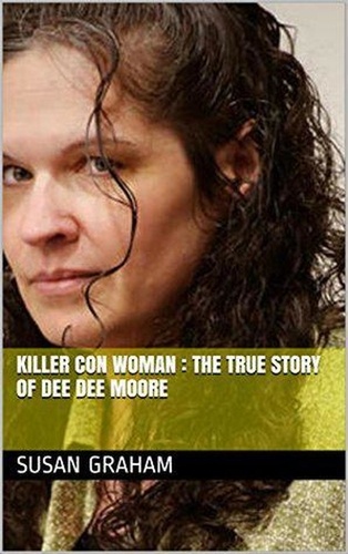  Susan Graham - Killer Con Woman : The True Story of Dee Dee Moore.
