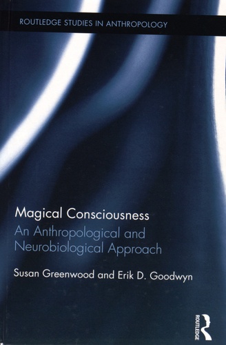 Susan Greenwood et Erik D. Goodwyn - Magical Consciousness - An Anthropological and Neurobiological Approach.