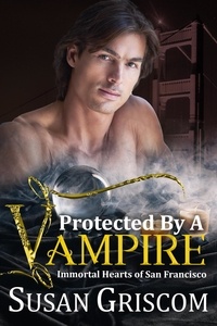 Susan Griscom - Protected by a Vampire - Immortal Hearts of San Francisco, #5.
