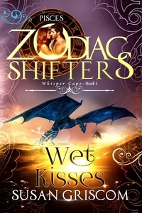  Susan Griscom et  Zodiac Shifters - Wet Kisses: A Zodiac Shifters Paranormal Romance - Pisces - Whisper Cape, #5.