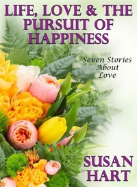 Life, Love &amp; The Pursuit of Happiness (Seven Stories About Love)