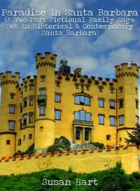 Paradise In Santa Barbara (A Two-Part Fictional Family Saga Set In Historical &amp; Contemporary Santa Barbara)